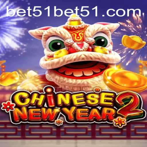 Exploring the World of CHINESENEWYEAR2: A New Era of Strategic Gameplay with bet51